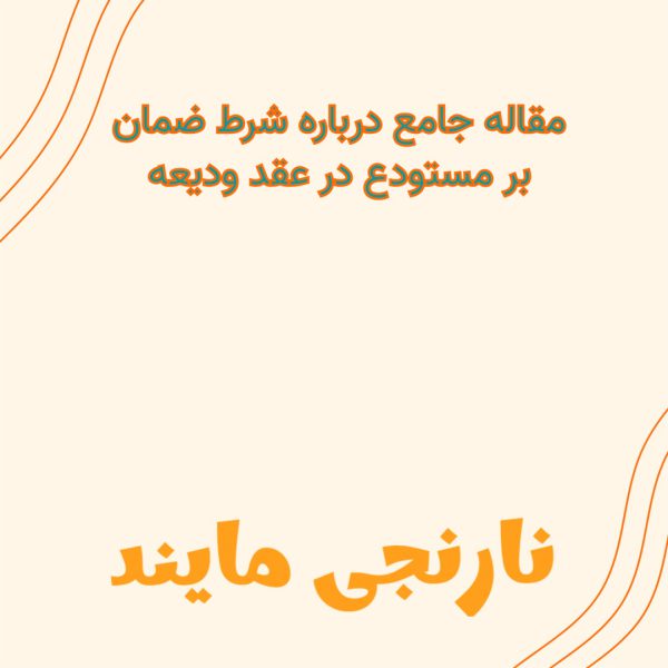 مقاله جامع درباره شرط ضمان بر مستودع در عقد ودیعه