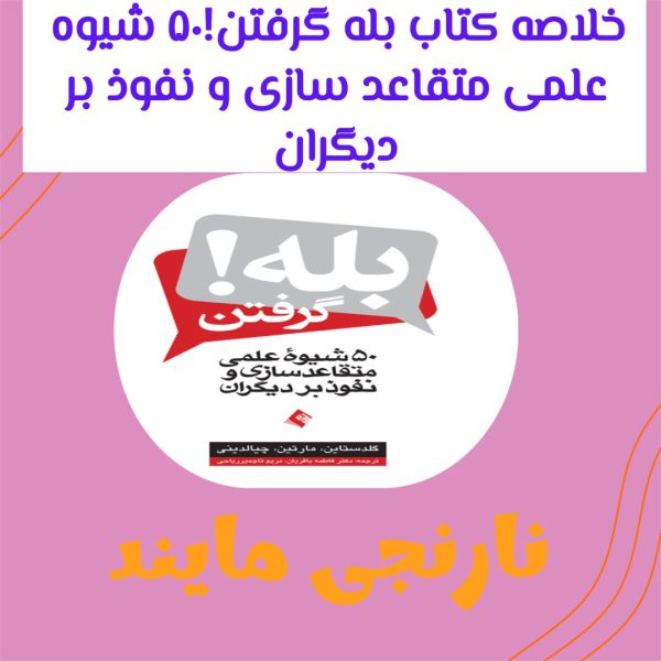 خلاصه کتاب بله گرفتن 50 شیوه علمی متقاعدسازی و نفوذ بر دیگران | نوشته نوا گلدستاین، استیو مارتین و رابرت چالدینی | انتشارات ارجمند | ترجمه دکتر فاطمه باقریان و مریم تاجمیر ریاحی